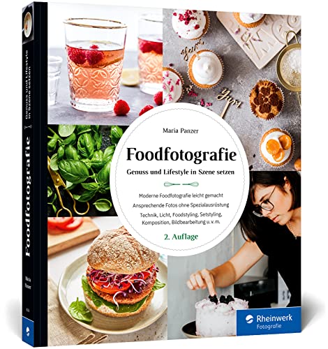 Foodfotografie: Ansprechende Foodfotos ohne Spezialausrüstung. Praktische Tipps zu Licht, Requisiten, Setstyling und Komposition (neue...