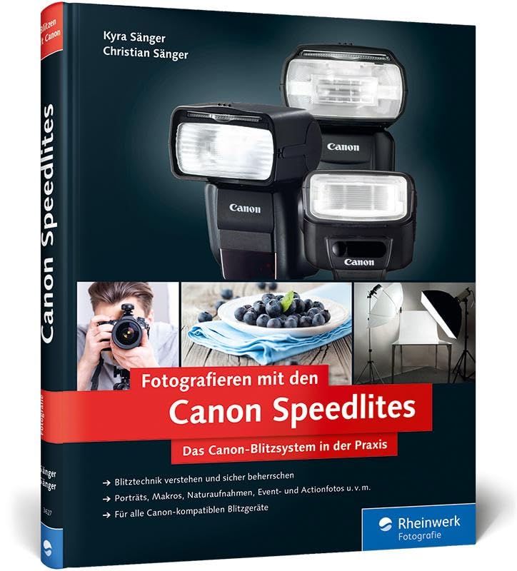 Fotografieren mit den Canon Speedlites: Die Canon Speedlites in der Praxis – Blitzen verstehen und beherrschen, auch für...