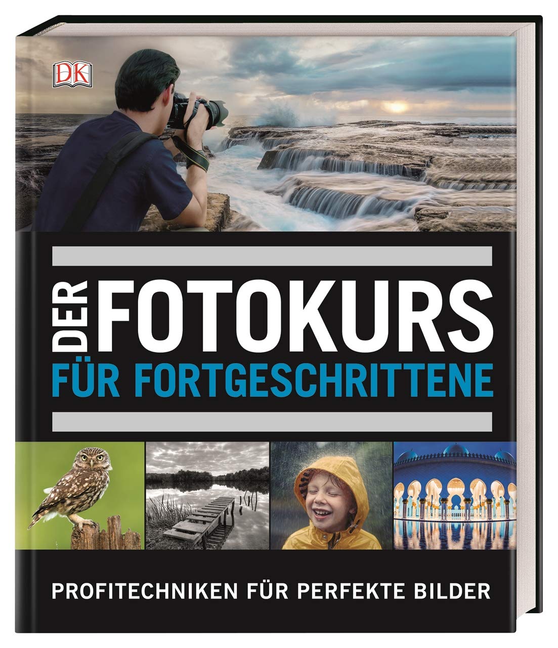Der Fotokurs für Fortgeschrittene: Profitechniken für perfekte Bilder